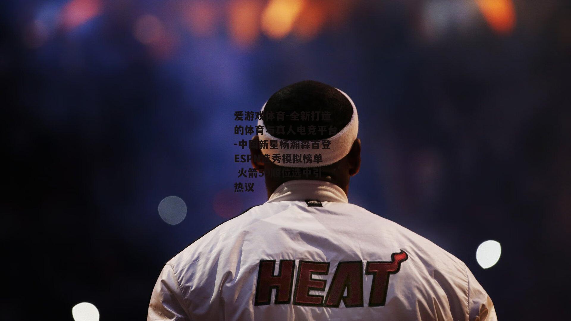 中国新星杨瀚森首登ESPN选秀模拟榜单 火箭59顺位选中引热议